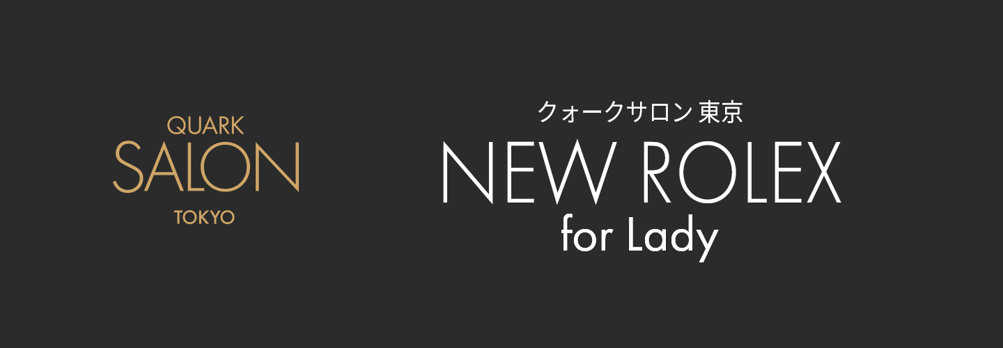 QUARK SALON TOKYO - NEW ROLEX for Lady